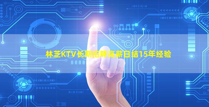 林芝KTV长期招聘高薪日结15年经验
